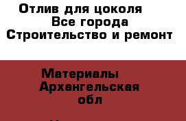 Отлив для цоколя   - Все города Строительство и ремонт » Материалы   . Архангельская обл.,Новодвинск г.